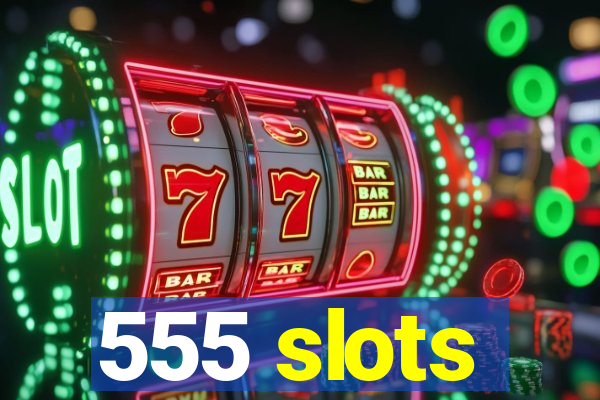 555 slots